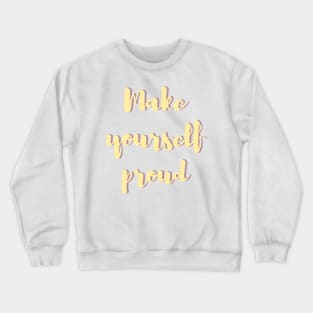 Make yourself proud - Life Quotes Crewneck Sweatshirt